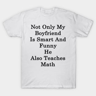 Not Only My Boyfriend Is Smart And Funny He Also Teaches Math T-Shirt